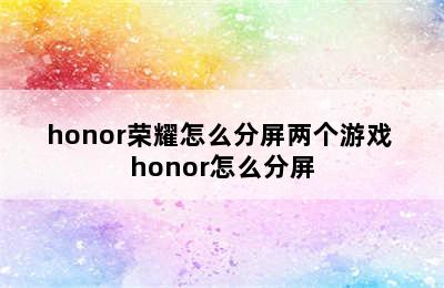 honor荣耀怎么分屏两个游戏 honor怎么分屏